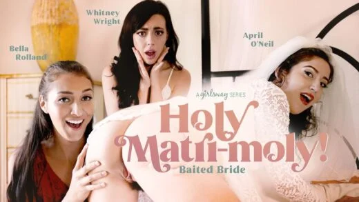 GirlsWay – April ONeil, Whitney Wright And Bella Rolland – Holy Matri-Moly: Baited Bride